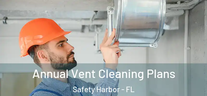 Annual Vent Cleaning Plans Safety Harbor - FL