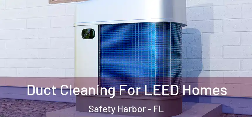  Duct Cleaning For LEED Homes Safety Harbor - FL