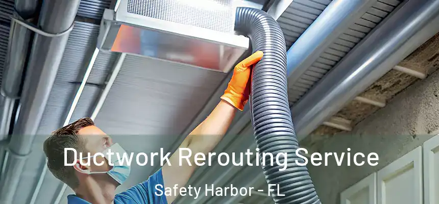 Ductwork Rerouting Service Safety Harbor - FL