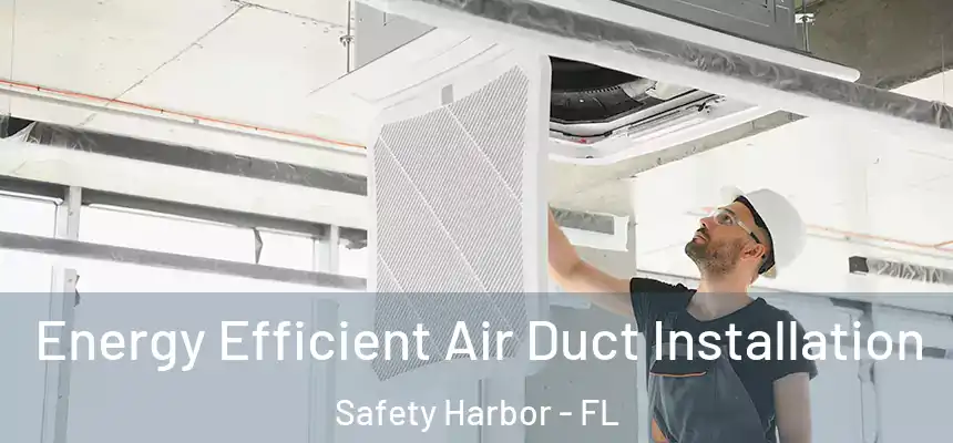  Energy Efficient Air Duct Installation Safety Harbor - FL