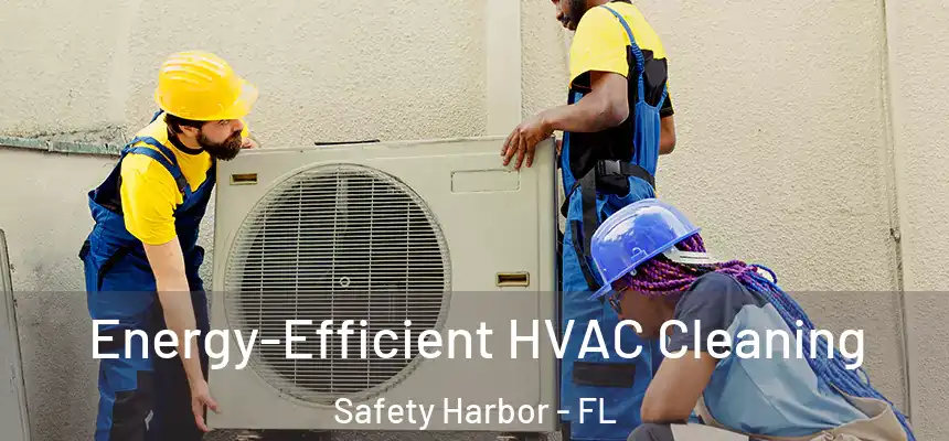 Energy-Efficient HVAC Cleaning Safety Harbor - FL