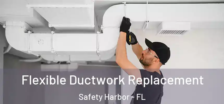 Flexible Ductwork Replacement Safety Harbor - FL