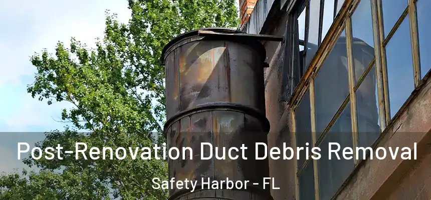 Post-Renovation Duct Debris Removal Safety Harbor - FL